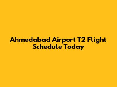 Ahmedabad Airport T2 Flight Schedule Today