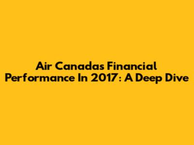 Air Canada's Financial Performance In 2017: A Deep Dive