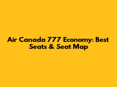 Air Canada 777 Economy: Best Seats & Seat Map