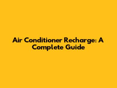 Air Conditioner Recharge: A Complete Guide