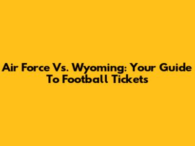 Air Force Vs. Wyoming: Your Guide To Football Tickets