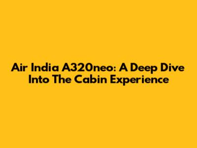 Air India A320neo: A Deep Dive Into The Cabin Experience