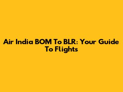 Air India BOM To BLR: Your Guide To Flights