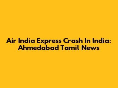 Air India Express Crash In India: Ahmedabad Tamil News