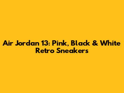 Air Jordan 13: Pink, Black & White Retro Sneakers