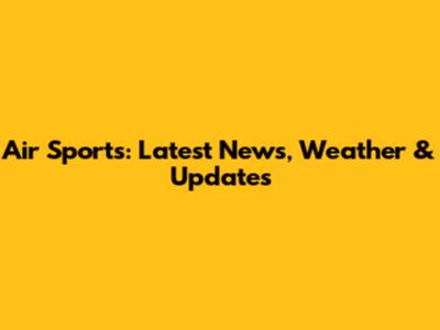 Air Sports: Latest News, Weather & Updates