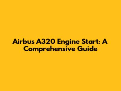 Airbus A320 Engine Start: A Comprehensive Guide