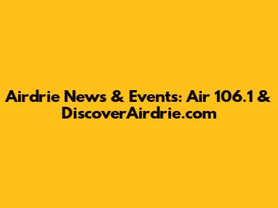 Airdrie News & Events: Air 106.1 & DiscoverAirdrie.com