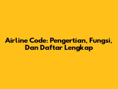 Airline Code: Pengertian, Fungsi, Dan Daftar Lengkap