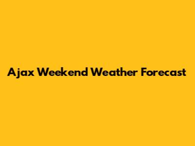 Ajax Weekend Weather Forecast