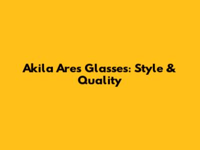 Akila Ares Glasses: Style & Quality