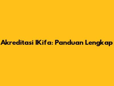 Akreditasi IKifa: Panduan Lengkap