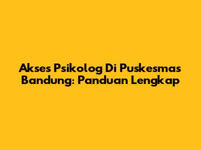 Akses Psikolog Di Puskesmas Bandung: Panduan Lengkap