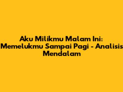 Aku Milikmu Malam Ini: Memelukmu Sampai Pagi - Analisis Mendalam