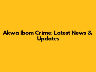 Akwa Ibom Crime: Latest News & Updates