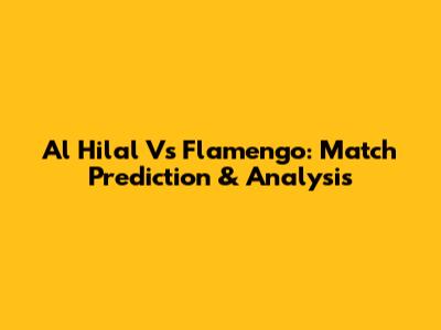 Al Hilal Vs Flamengo: Match Prediction & Analysis