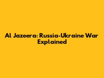 Al Jazeera: Russia-Ukraine War Explained