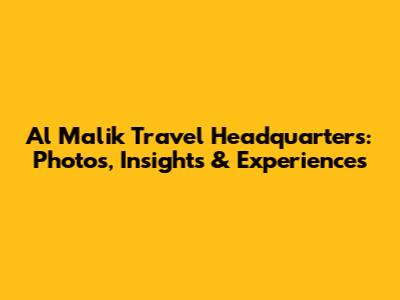 Al Malik Travel Headquarters: Photos, Insights & Experiences