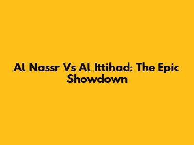 Al Nassr Vs Al Ittihad: The Epic Showdown
