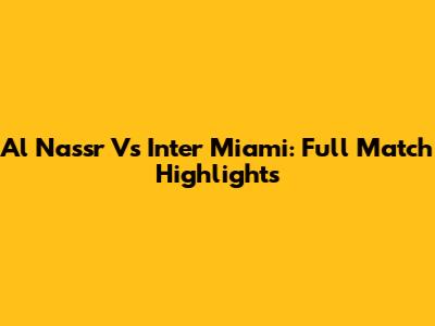 Al Nassr Vs Inter Miami: Full Match Highlights