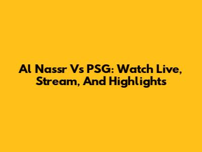 Al Nassr Vs PSG: Watch Live, Stream, And Highlights