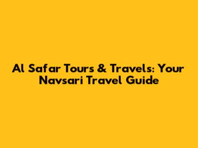 Al Safar Tours & Travels: Your Navsari Travel Guide