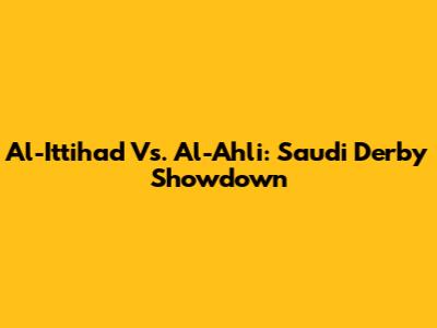 Al-Ittihad Vs. Al-Ahli: Saudi Derby Showdown