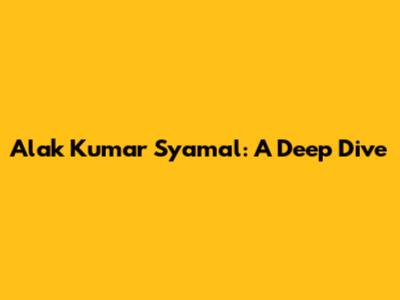 Alak Kumar Syamal: A Deep Dive