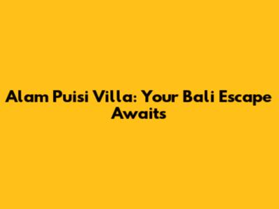 Alam Puisi Villa: Your Bali Escape Awaits