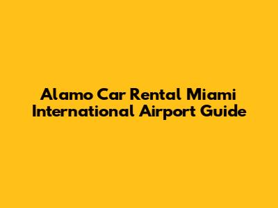 Alamo Car Rental Miami International Airport Guide