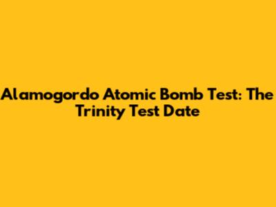 Alamogordo Atomic Bomb Test: The Trinity Test Date