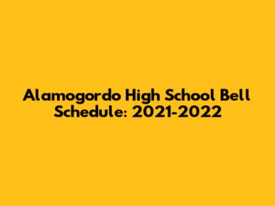 Alamogordo High School Bell Schedule: 2021-2022