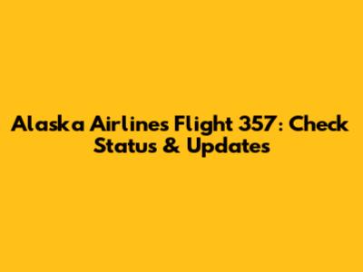 Alaska Airlines Flight 357: Check Status & Updates