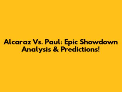 Alcaraz Vs. Paul: Epic Showdown Analysis & Predictions!
