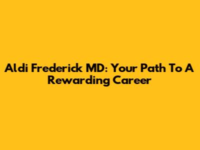 Aldi Frederick MD: Your Path To A Rewarding Career