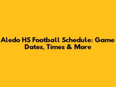 Aledo HS Football Schedule: Game Dates, Times & More