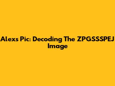 Alex's Pic: Decoding The ZPGSSSPEJ Image