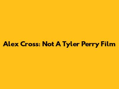 Alex Cross: Not A Tyler Perry Film