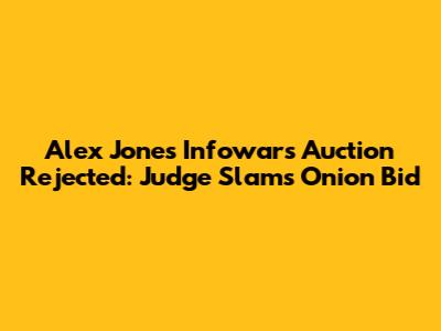 Alex Jones' Infowars Auction Rejected: Judge Slams Onion Bid