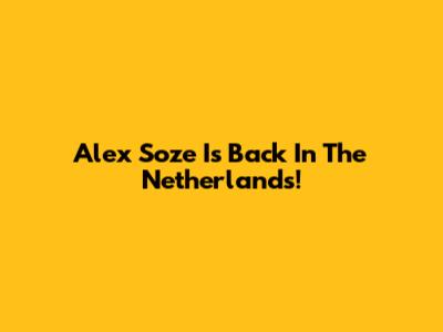 Alex Soze Is Back In The Netherlands!