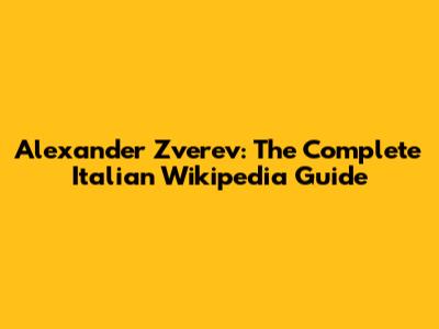 Alexander Zverev: The Complete Italian Wikipedia Guide