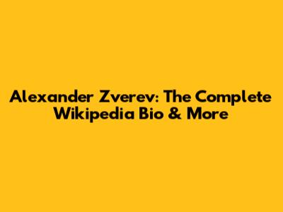 Alexander Zverev: The Complete Wikipedia Bio & More