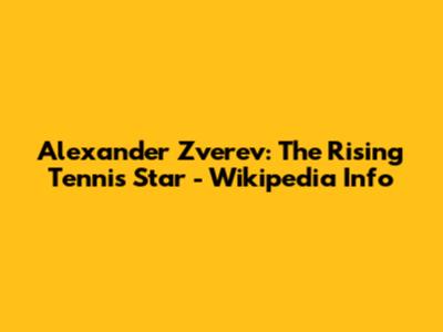 Alexander Zverev: The Rising Tennis Star - Wikipedia Info