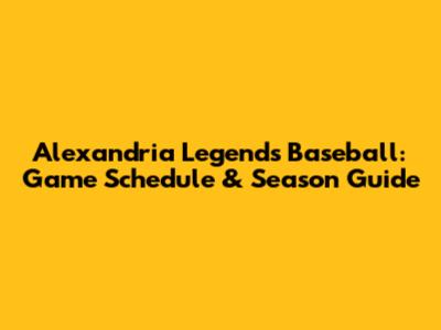 Alexandria Legends Baseball: Game Schedule & Season Guide