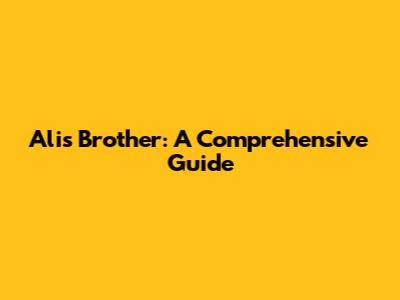Ali's Brother: A Comprehensive Guide