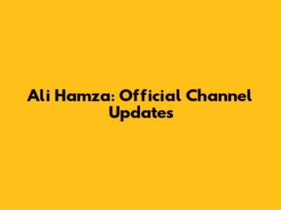 Ali Hamza: Official Channel Updates