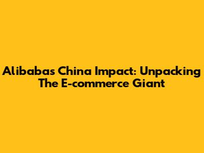 Alibaba's China Impact: Unpacking The E-commerce Giant