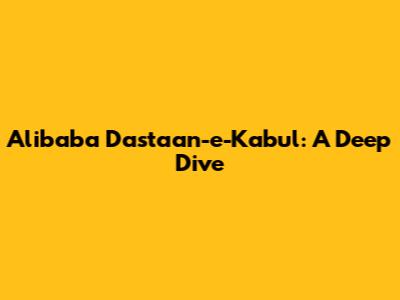 Alibaba Dastaan-e-Kabul: A Deep Dive