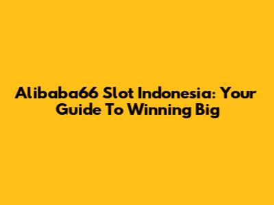 Alibaba66 Slot Indonesia: Your Guide To Winning Big