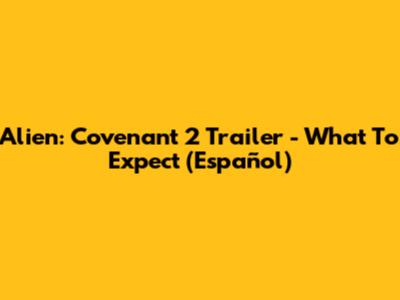 Alien: Covenant 2 Trailer - What To Expect (Español)